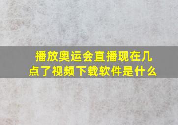 播放奥运会直播现在几点了视频下载软件是什么