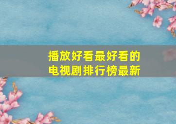 播放好看最好看的电视剧排行榜最新