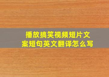 播放搞笑视频短片文案短句英文翻译怎么写