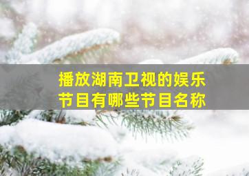 播放湖南卫视的娱乐节目有哪些节目名称