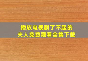 播放电视剧了不起的夫人免费观看全集下载