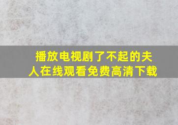 播放电视剧了不起的夫人在线观看免费高清下载