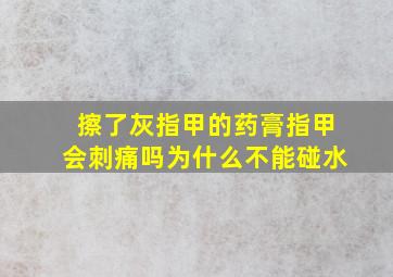 擦了灰指甲的药膏指甲会刺痛吗为什么不能碰水