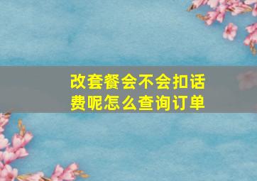 改套餐会不会扣话费呢怎么查询订单