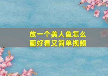 放一个美人鱼怎么画好看又简单视频