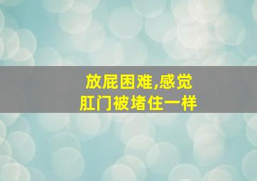 放屁困难,感觉肛门被堵住一样