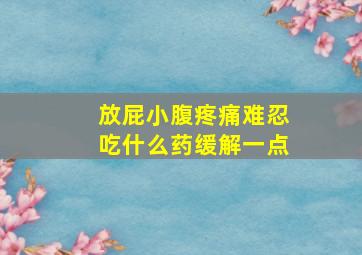 放屁小腹疼痛难忍吃什么药缓解一点