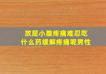 放屁小腹疼痛难忍吃什么药缓解疼痛呢男性