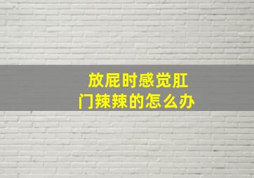 放屁时感觉肛门辣辣的怎么办