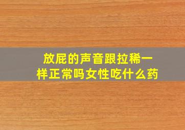 放屁的声音跟拉稀一样正常吗女性吃什么药