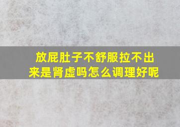 放屁肚子不舒服拉不出来是肾虚吗怎么调理好呢