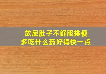 放屁肚子不舒服排便多吃什么药好得快一点