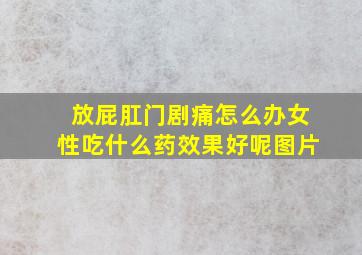 放屁肛门剧痛怎么办女性吃什么药效果好呢图片