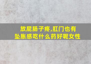 放屁肠子疼,肛门也有坠胀感吃什么药好呢女性