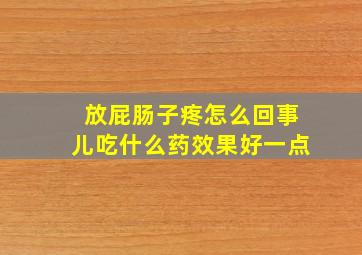 放屁肠子疼怎么回事儿吃什么药效果好一点