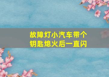 故障灯小汽车带个钥匙熄火后一直闪