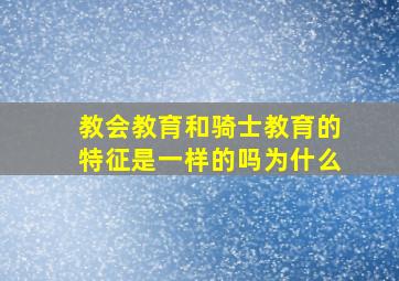 教会教育和骑士教育的特征是一样的吗为什么