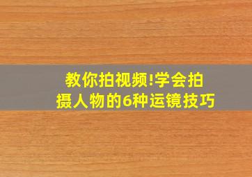 教你拍视频!学会拍摄人物的6种运镜技巧