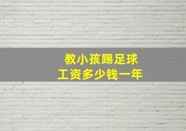 教小孩踢足球工资多少钱一年