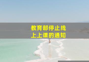 教育部停止线上上课的通知