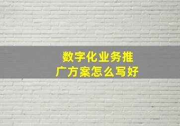 数字化业务推广方案怎么写好