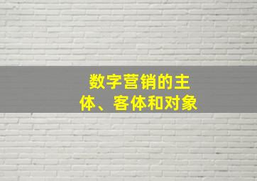 数字营销的主体、客体和对象