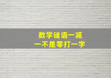 数学谜语一减一不是零打一字