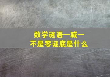 数学谜语一减一不是零谜底是什么