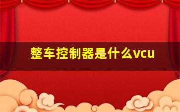 整车控制器是什么vcu