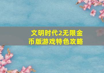 文明时代2无限金币版游戏特色攻略