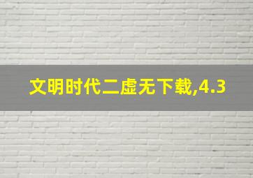 文明时代二虚无下载,4.3