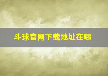 斗球官网下载地址在哪