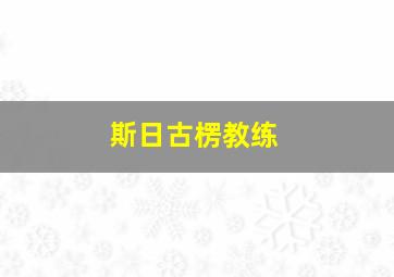 斯日古楞教练