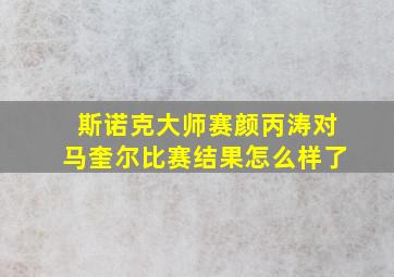 斯诺克大师赛颜丙涛对马奎尔比赛结果怎么样了