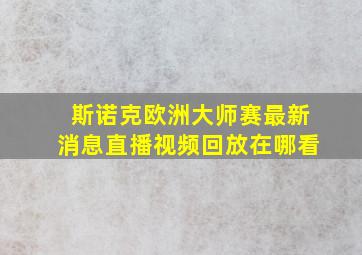 斯诺克欧洲大师赛最新消息直播视频回放在哪看