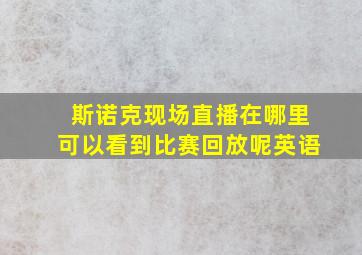 斯诺克现场直播在哪里可以看到比赛回放呢英语