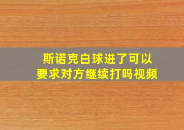 斯诺克白球进了可以要求对方继续打吗视频