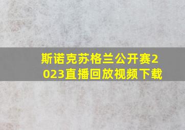 斯诺克苏格兰公开赛2023直播回放视频下载