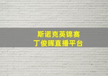 斯诺克英锦赛丁俊晖直播平台