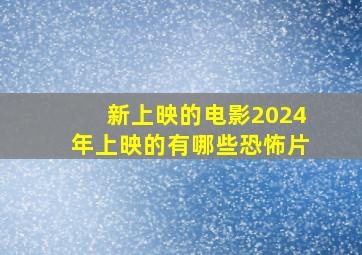 新上映的电影2024年上映的有哪些恐怖片