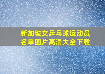 新加坡女乒乓球运动员名单图片高清大全下载