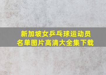 新加坡女乒乓球运动员名单图片高清大全集下载