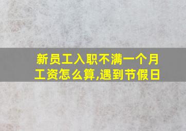 新员工入职不满一个月工资怎么算,遇到节假日