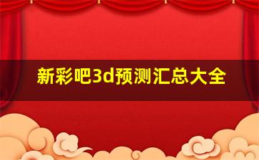 新彩吧3d预测汇总大全