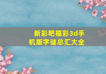 新彩吧福彩3d手机版字谜总汇大全