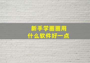 新手学画画用什么软件好一点