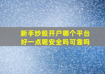 新手炒股开户哪个平台好一点呢安全吗可靠吗