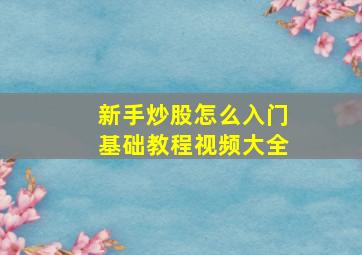 新手炒股怎么入门基础教程视频大全