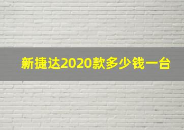 新捷达2020款多少钱一台