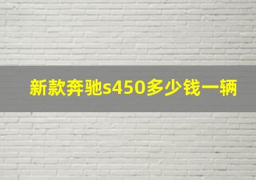 新款奔驰s450多少钱一辆